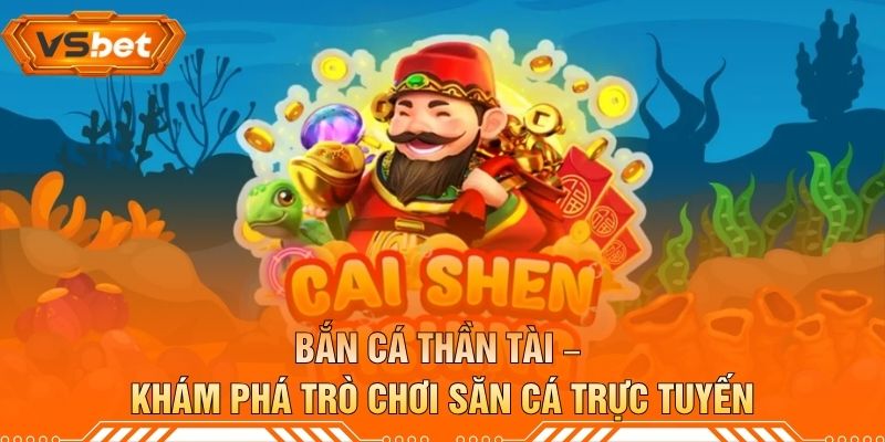 Bắn Cá Thần Tài – Khám Phá Trò Chơi Săn Cá Trực Tuyến
