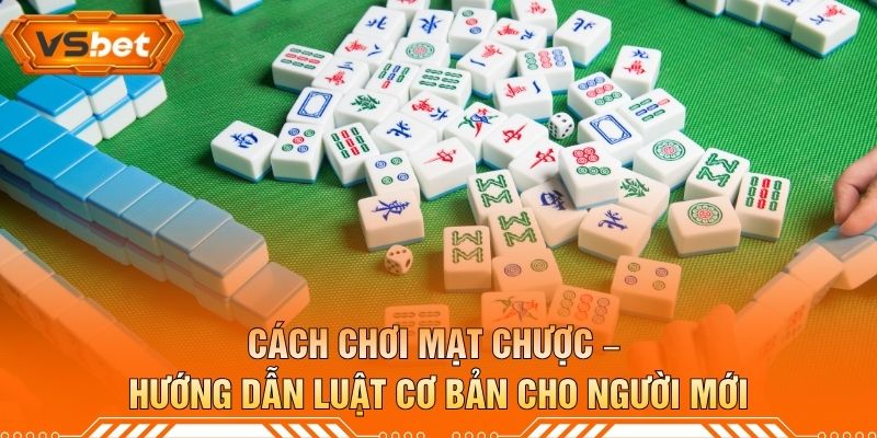 Cách Chơi Mạt Chược – Hướng Dẫn Luật Cơ Bản Cho Người Mới
