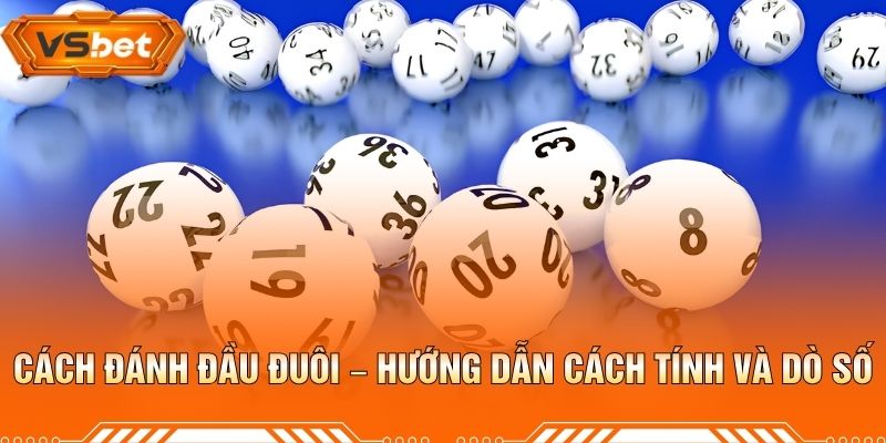 Cách Đánh Đầu Đuôi – Hướng Dẫn Cách Tính Và Dò Số