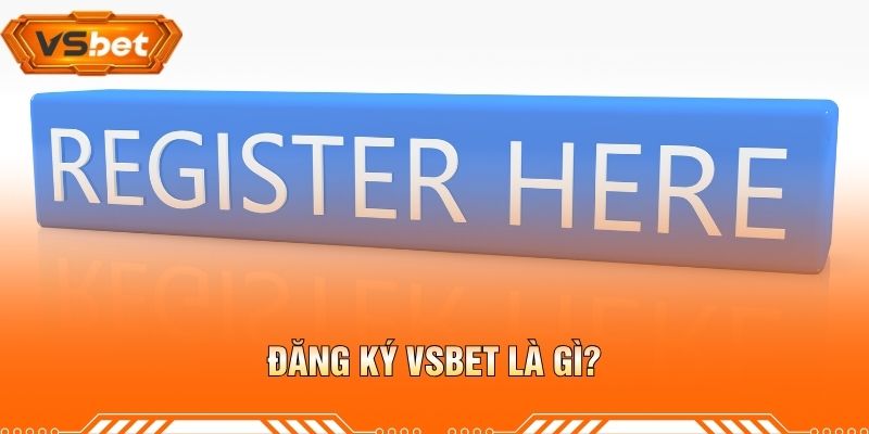 Đăng Ký VSBET Là Gì?