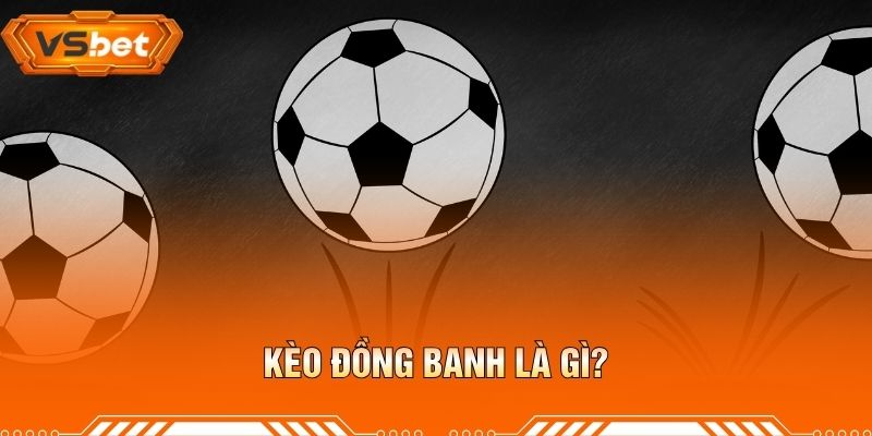 Kèo Đồng Banh Là Gì?