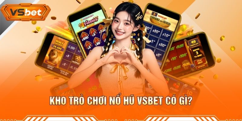 Kho Trò Chơi Nổ Hũ VSBET Có Gì