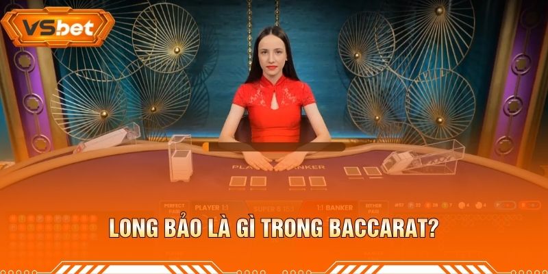 Long Bảo Là Gì Trong Baccarat?