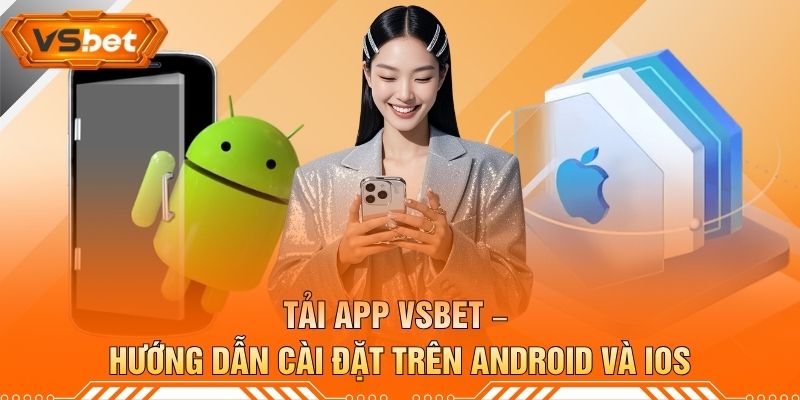 Tải App VSBET – Hướng Dẫn Cài Đặt Trên Android Và iOS