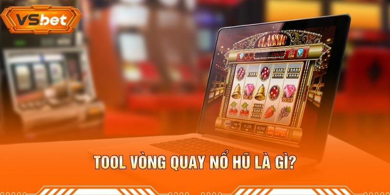 Tool Vòng Quay Nổ Hũ Là Gì?
